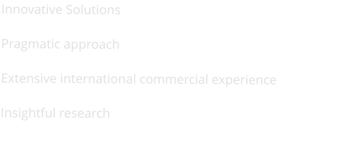 Innovative Solutions  Pragmatic approach  Extensive international commercial experience  Insightful research